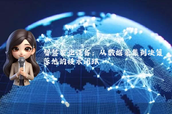 智慧农业设备:从数据采集到决策落地的技术闭环
