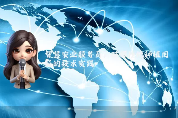智慧农业服务商:破解传统种植困局的技术实践