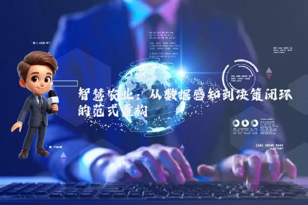 智慧农业：从数据感知到决策闭环的范式重构