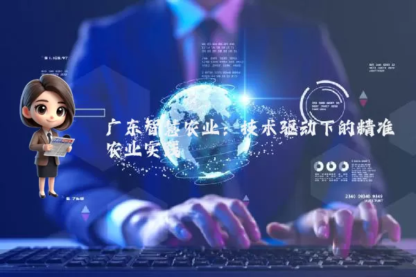 广东智慧农业：技术驱动下的精准农业实践